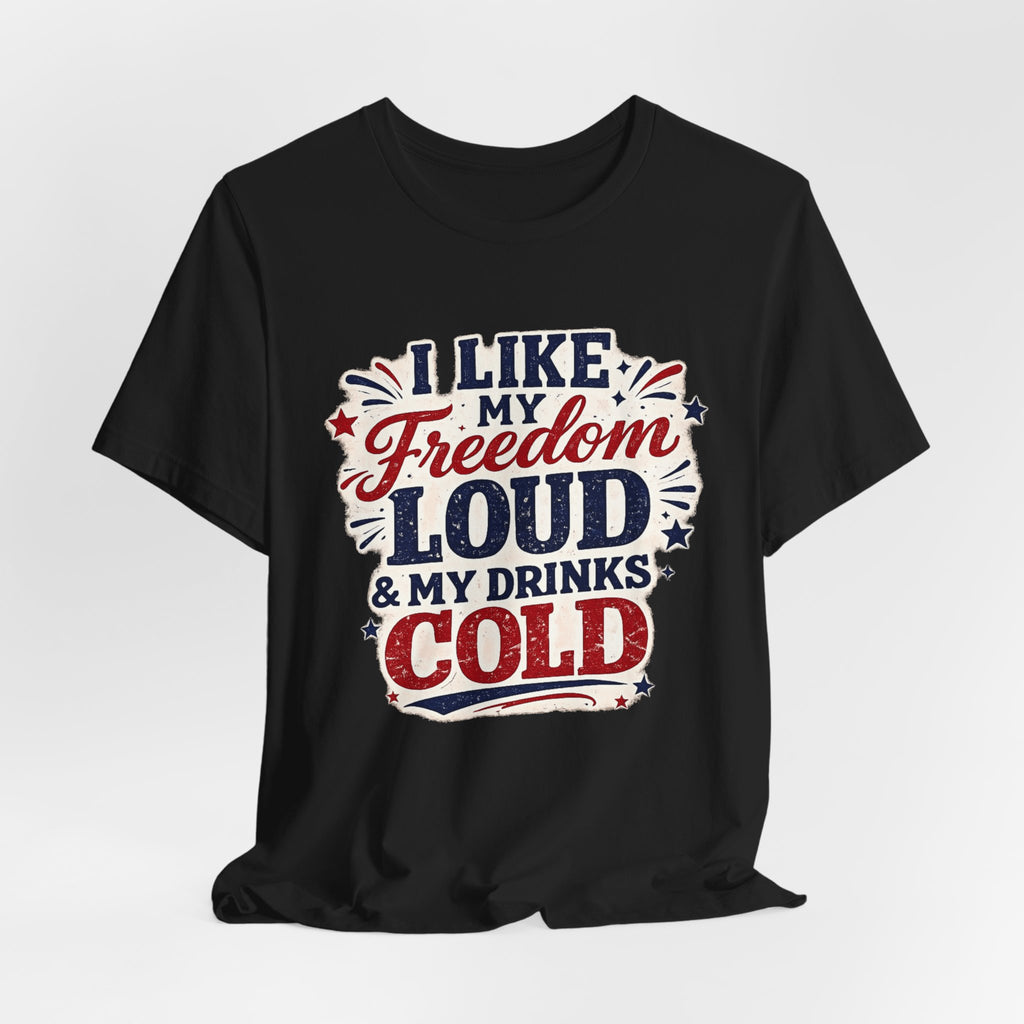Freedom Loud & Drinks Cold T-Shirt — Patriotic 4th of July Tee