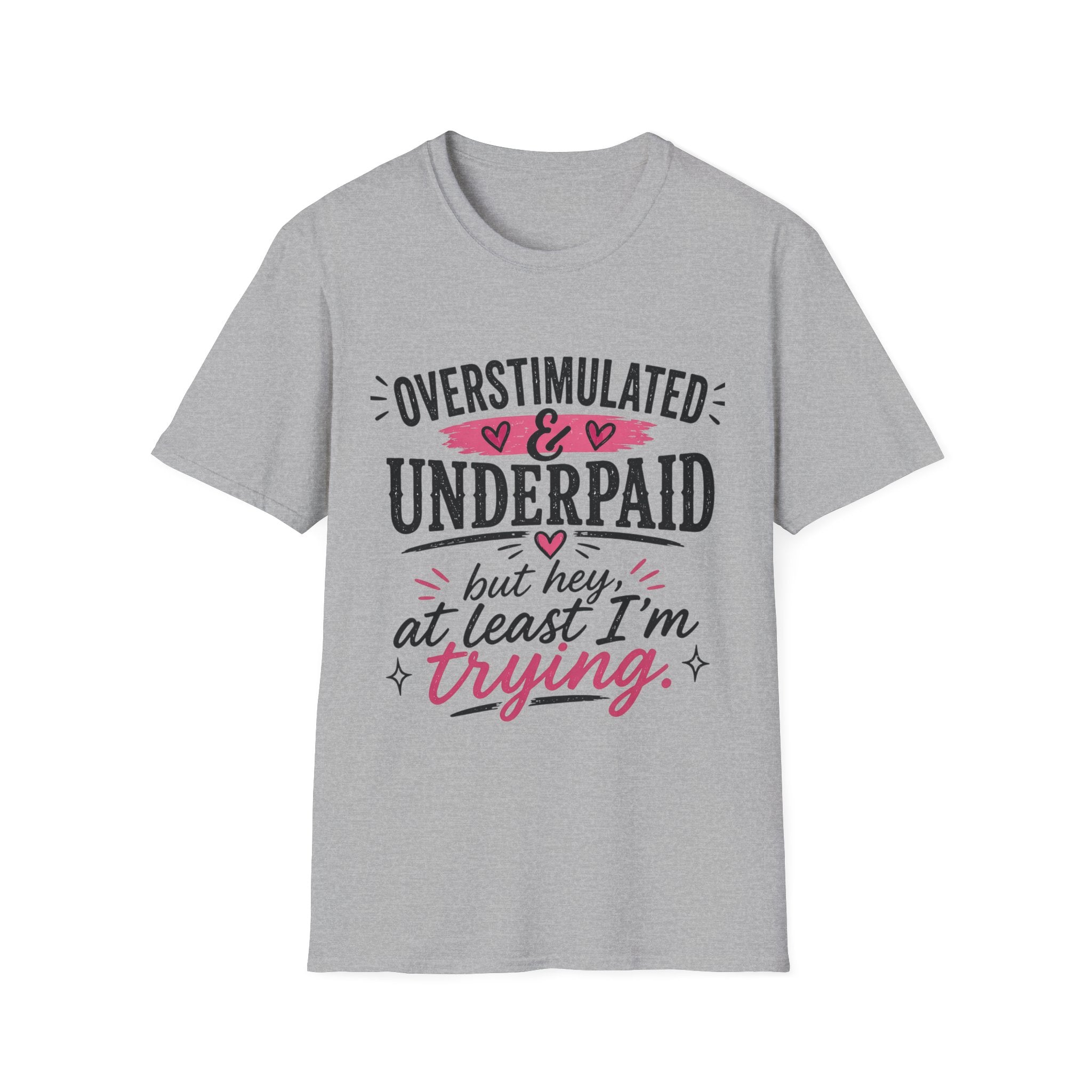 Overstimulated & Underpaid T-Shirt — “But Hey, At Least I’m Trying” Funny Motivational Tee