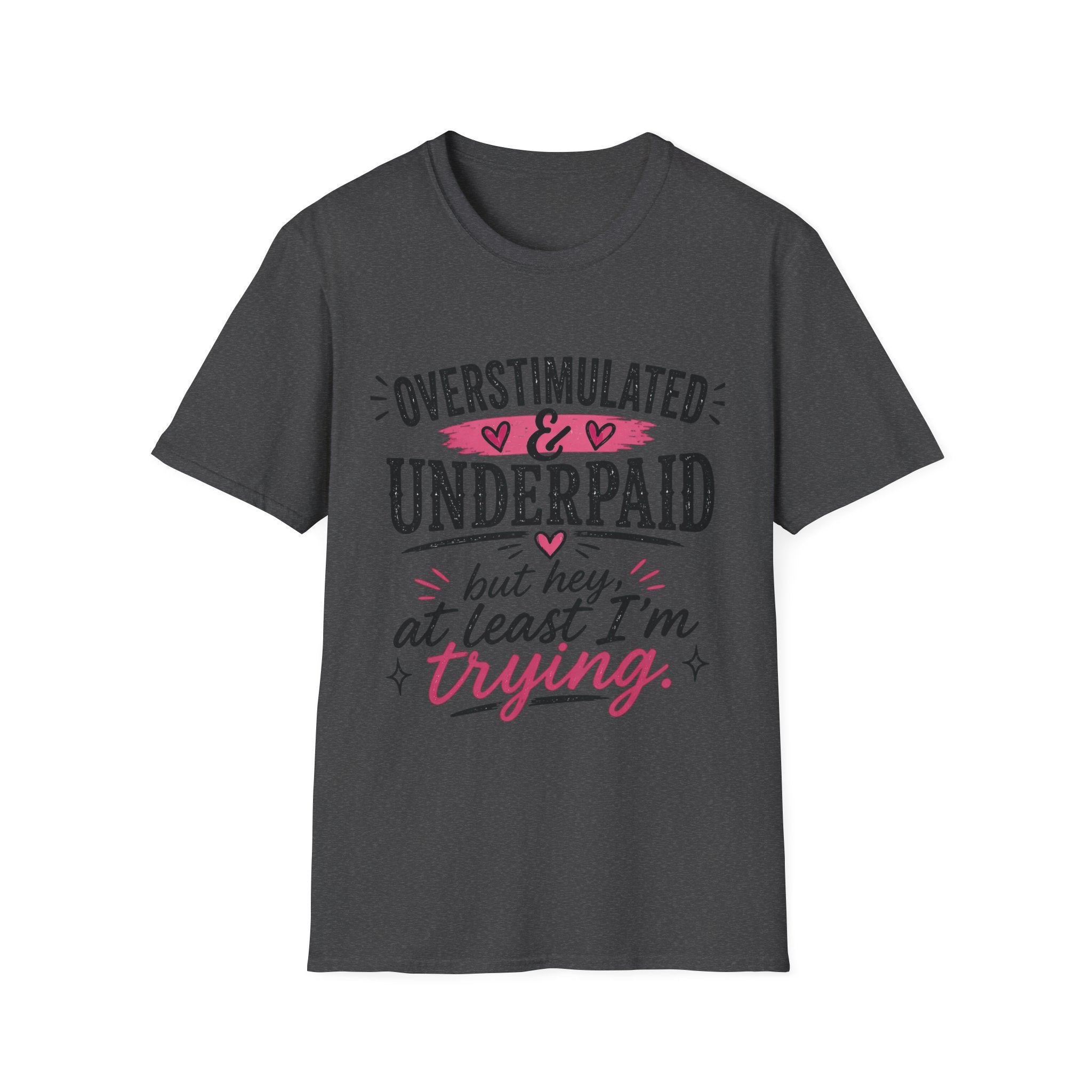 Overstimulated & Underpaid T-Shirt — “But Hey, At Least I’m Trying” Funny Motivational Tee