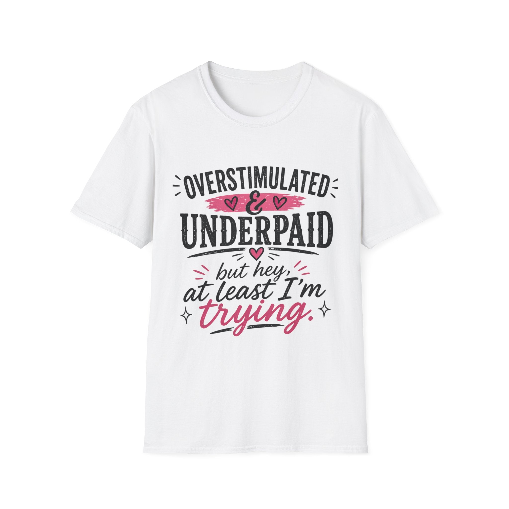 Overstimulated & Underpaid T-Shirt — “But Hey, At Least I’m Trying” Funny Motivational Tee