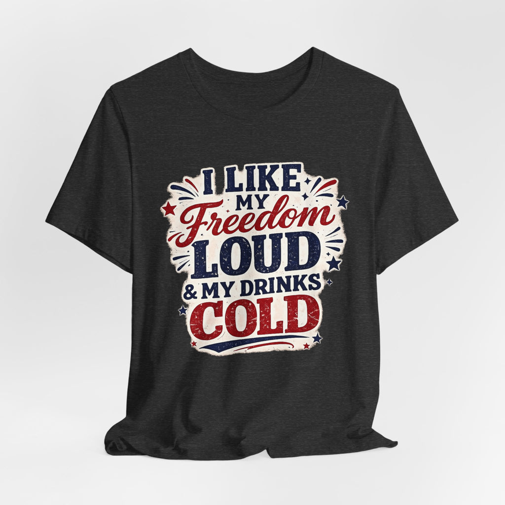Freedom Loud & Drinks Cold T-Shirt — Patriotic 4th of July Tee