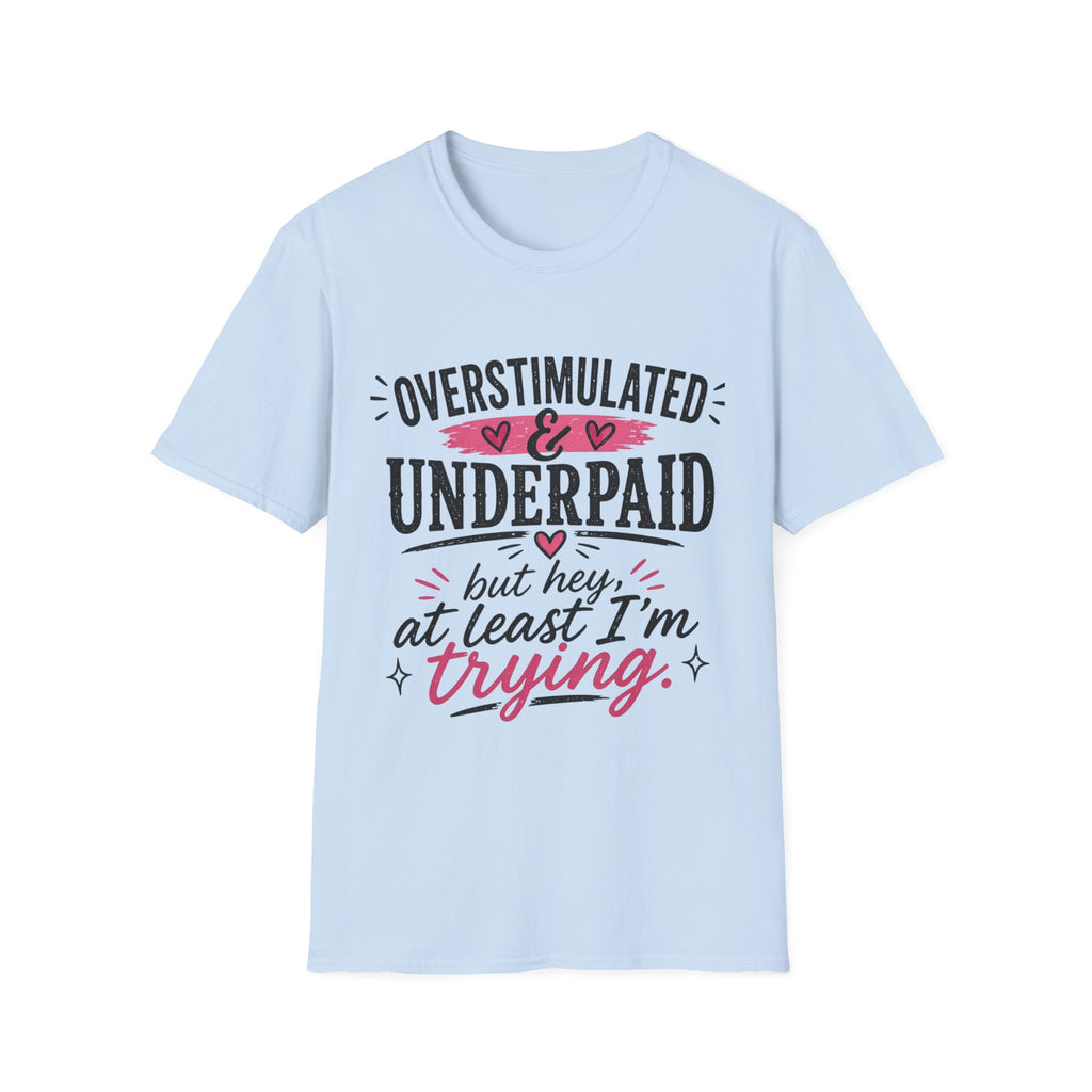 Overstimulated & Underpaid T-Shirt — “But Hey, At Least I’m Trying” Funny Motivational Tee
