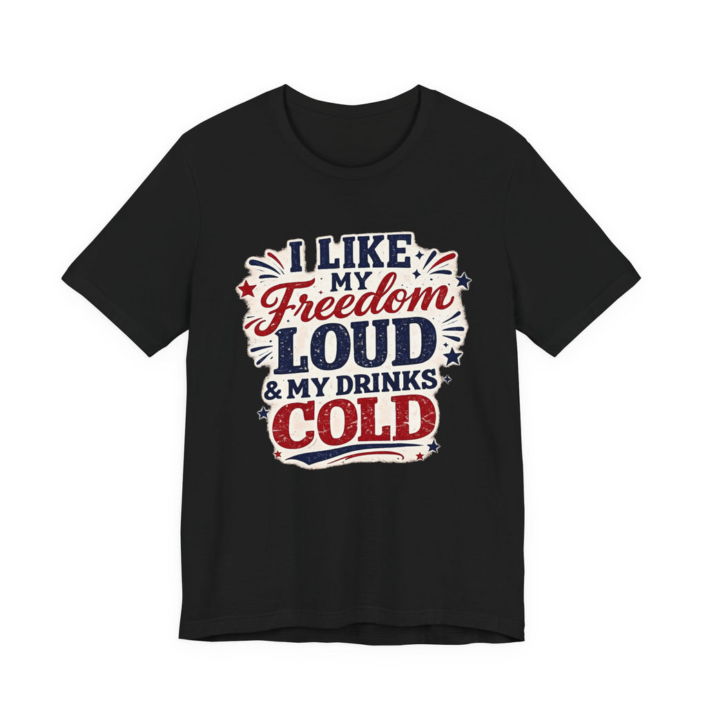 Freedom Loud & Drinks Cold T-Shirt — Patriotic 4th of July Tee