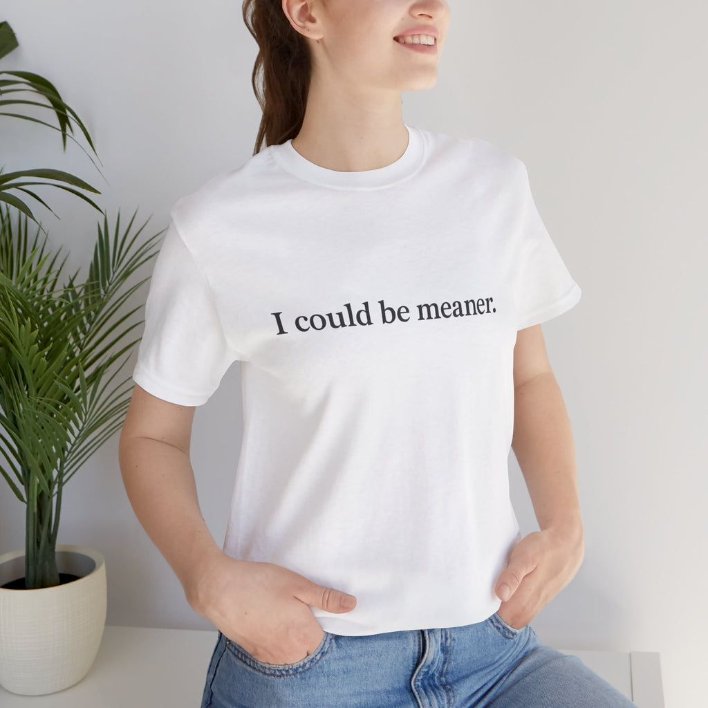 'I Could Be Meaner' T-Shirt — Funny Sarcastic Tee