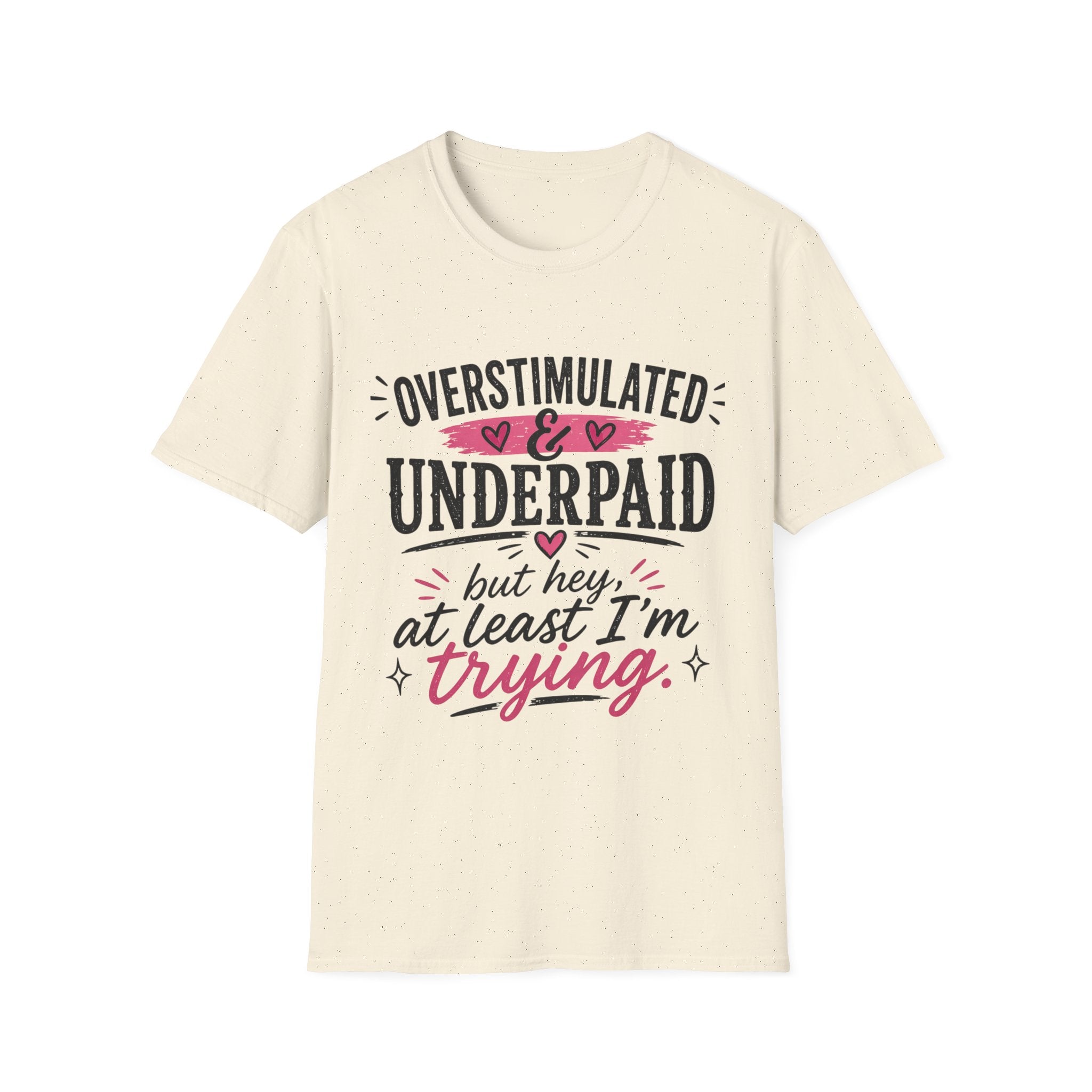 Overstimulated & Underpaid T-Shirt — “But Hey, At Least I’m Trying” Funny Motivational Tee