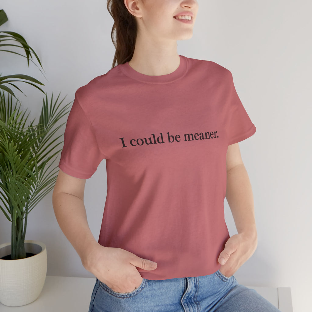 'I Could Be Meaner' T-Shirt — Funny Sarcastic Tee