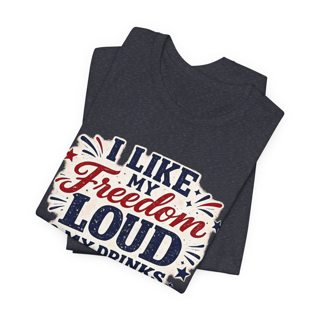 Freedom Loud & Drinks Cold T-Shirt — Patriotic 4th of July Tee