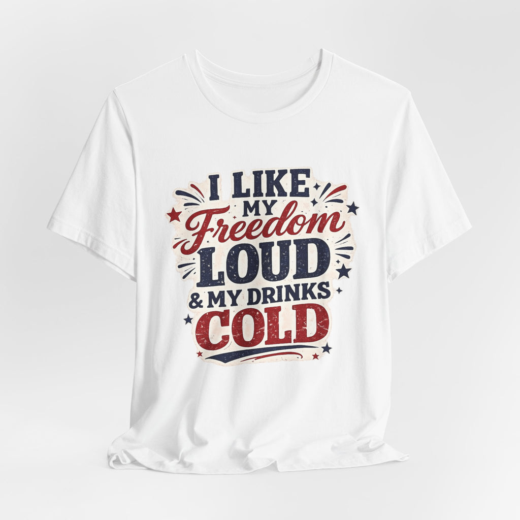 Freedom Loud & Drinks Cold T-Shirt — Patriotic 4th of July Tee