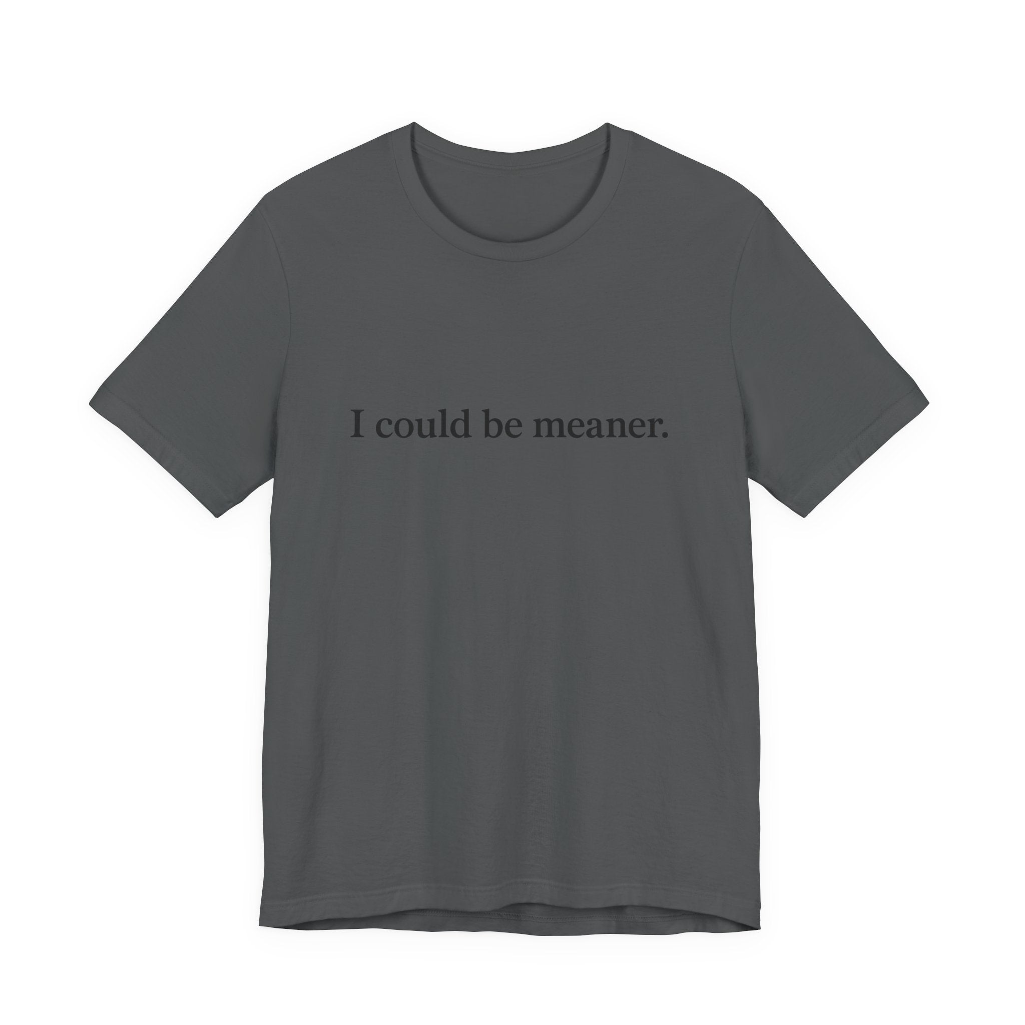 'I Could Be Meaner' T-Shirt — Funny Sarcastic Tee