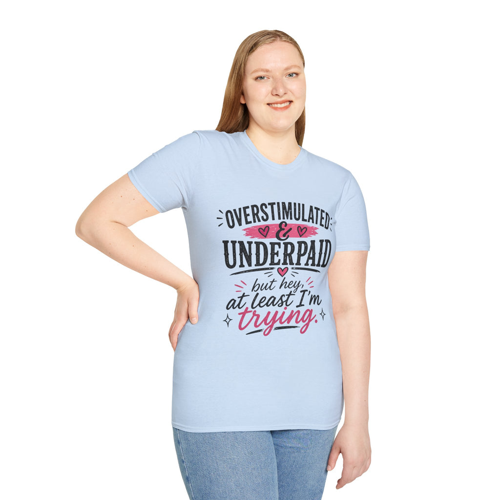 Overstimulated & Underpaid T-Shirt — “But Hey, At Least I’m Trying” Funny Motivational Tee