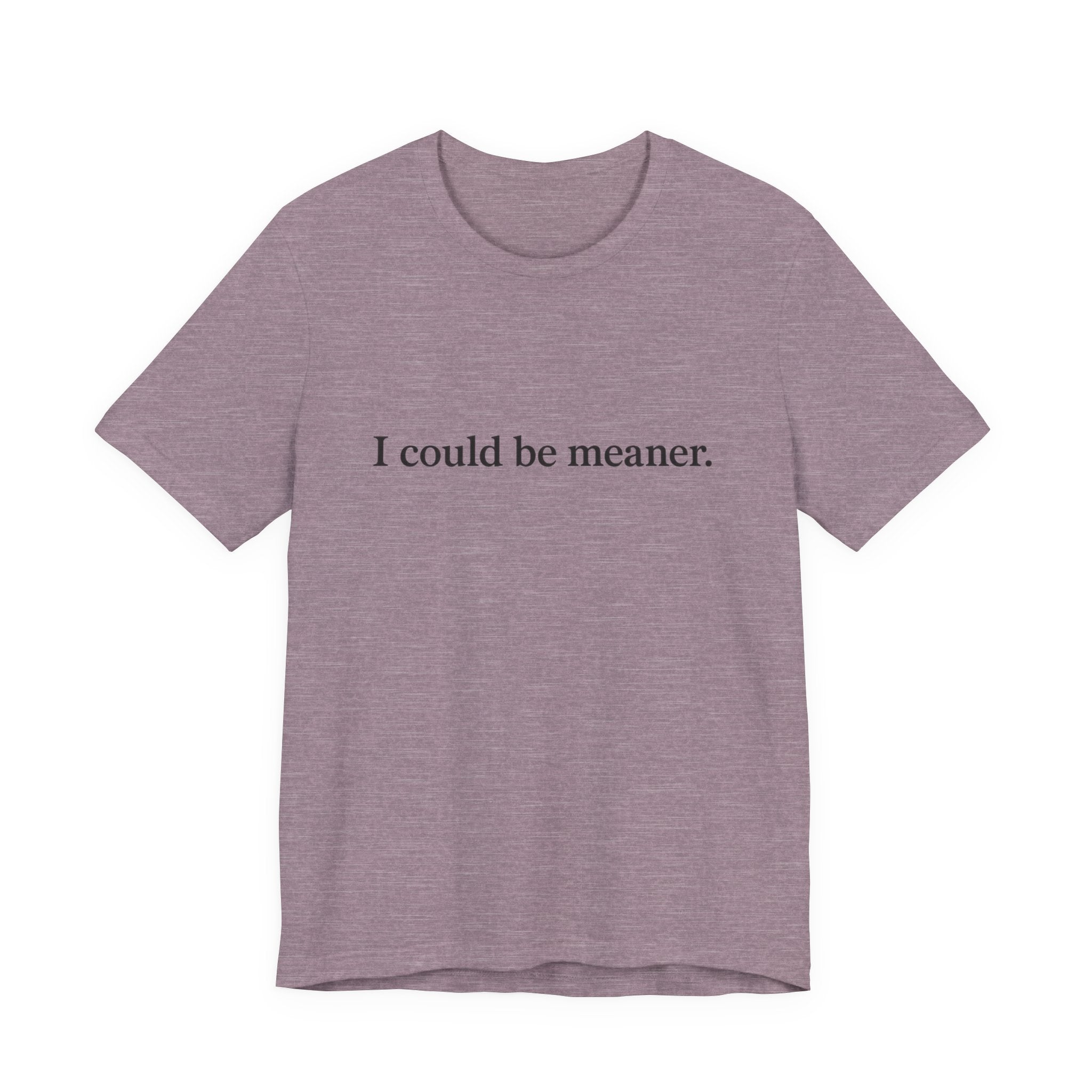 'I Could Be Meaner' T-Shirt — Funny Sarcastic Tee