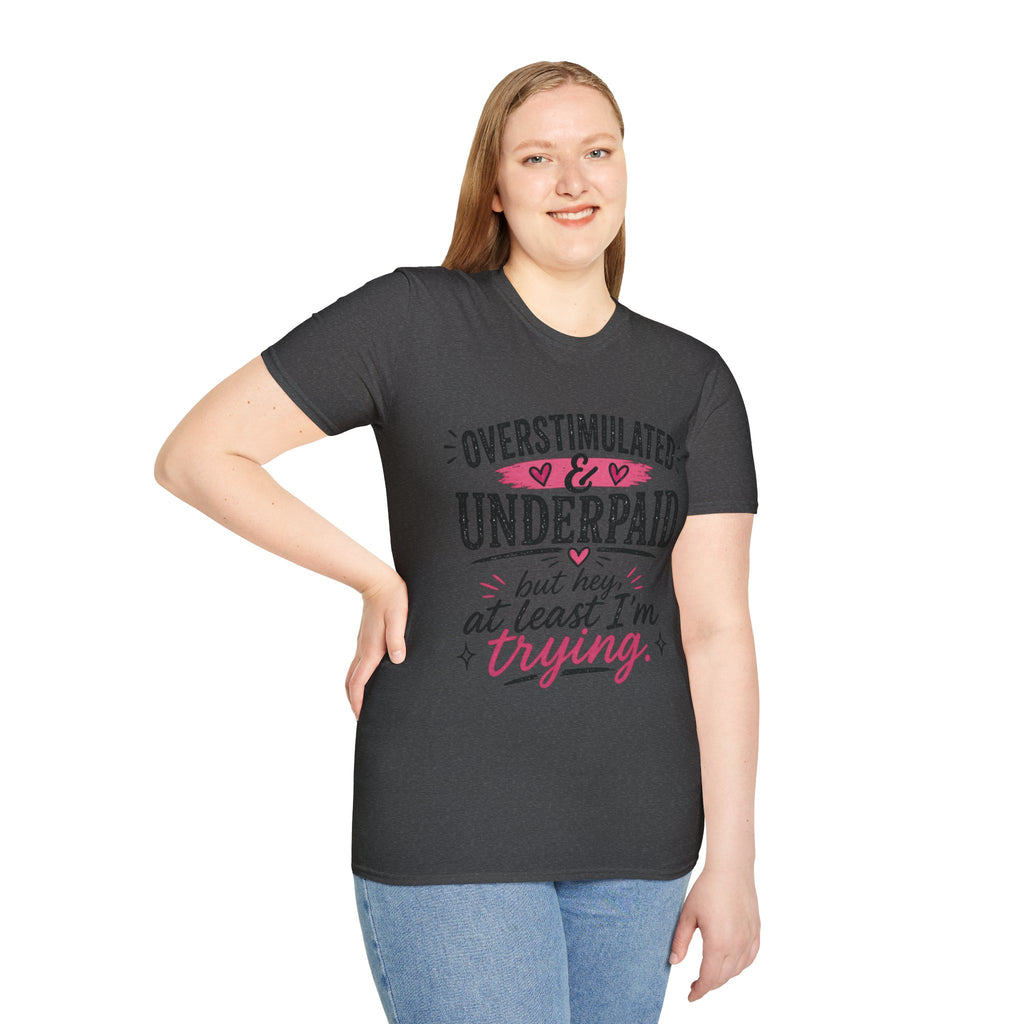 Overstimulated & Underpaid T-Shirt — “But Hey, At Least I’m Trying” Funny Motivational Tee