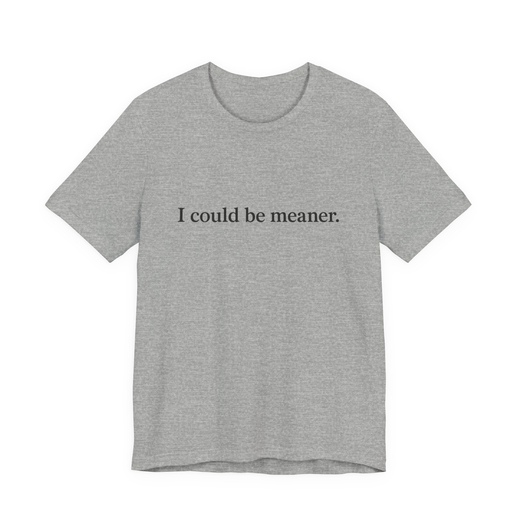 'I Could Be Meaner' T-Shirt — Funny Sarcastic Tee