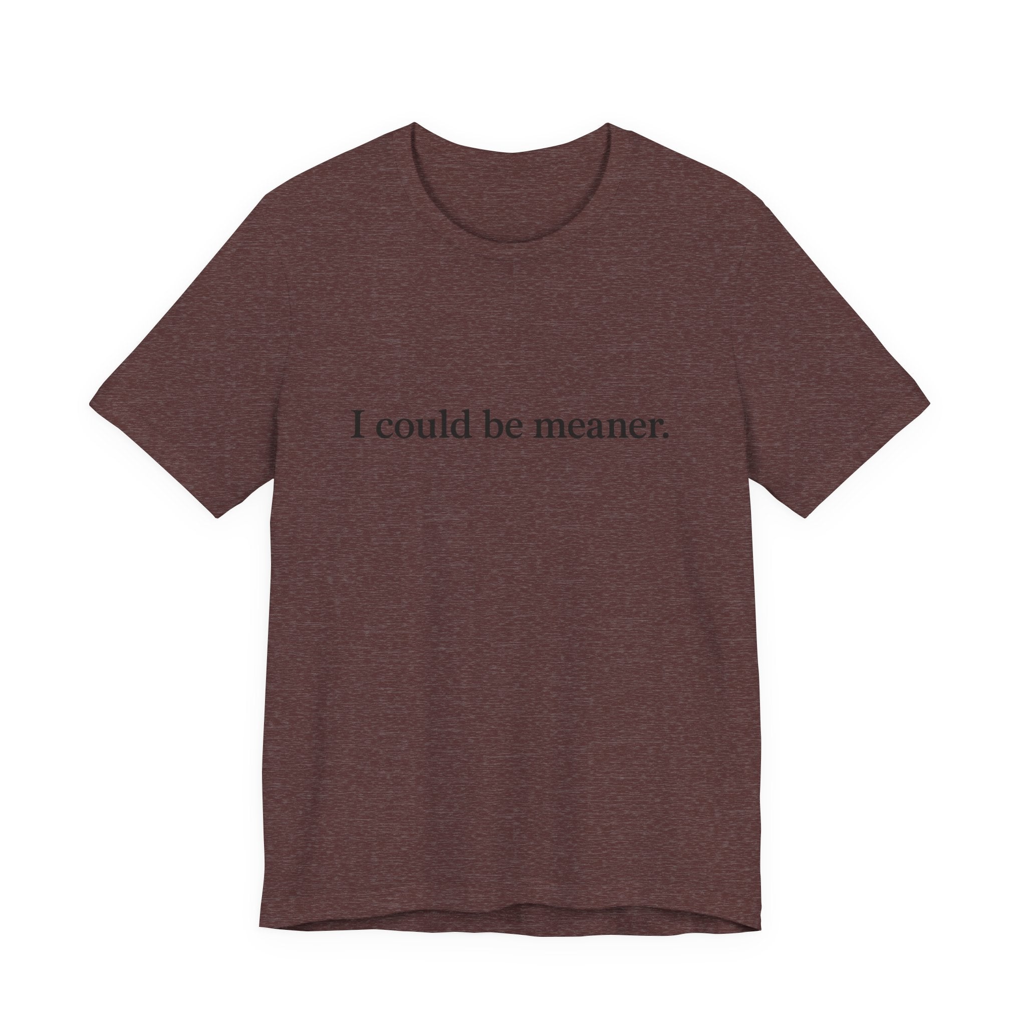 'I Could Be Meaner' T-Shirt — Funny Sarcastic Tee