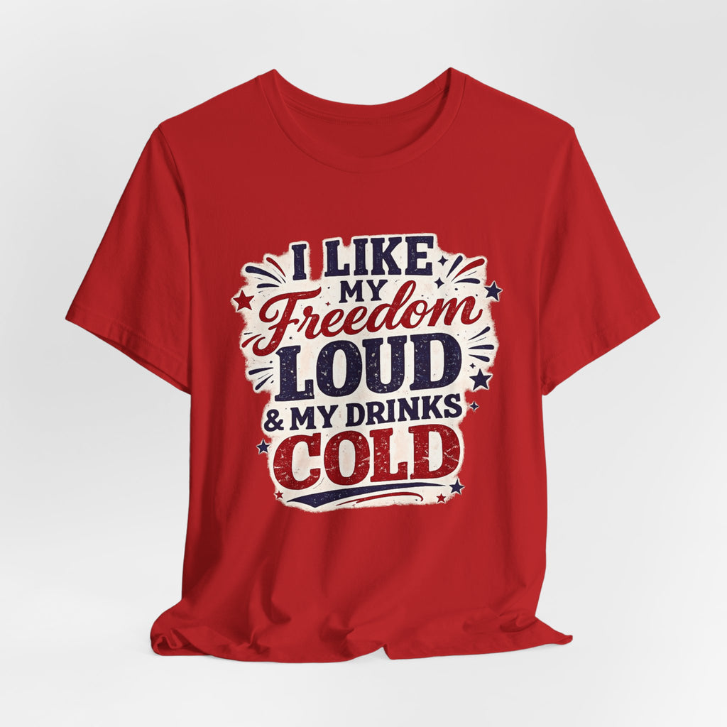 Freedom Loud & Drinks Cold T-Shirt — Patriotic 4th of July Tee