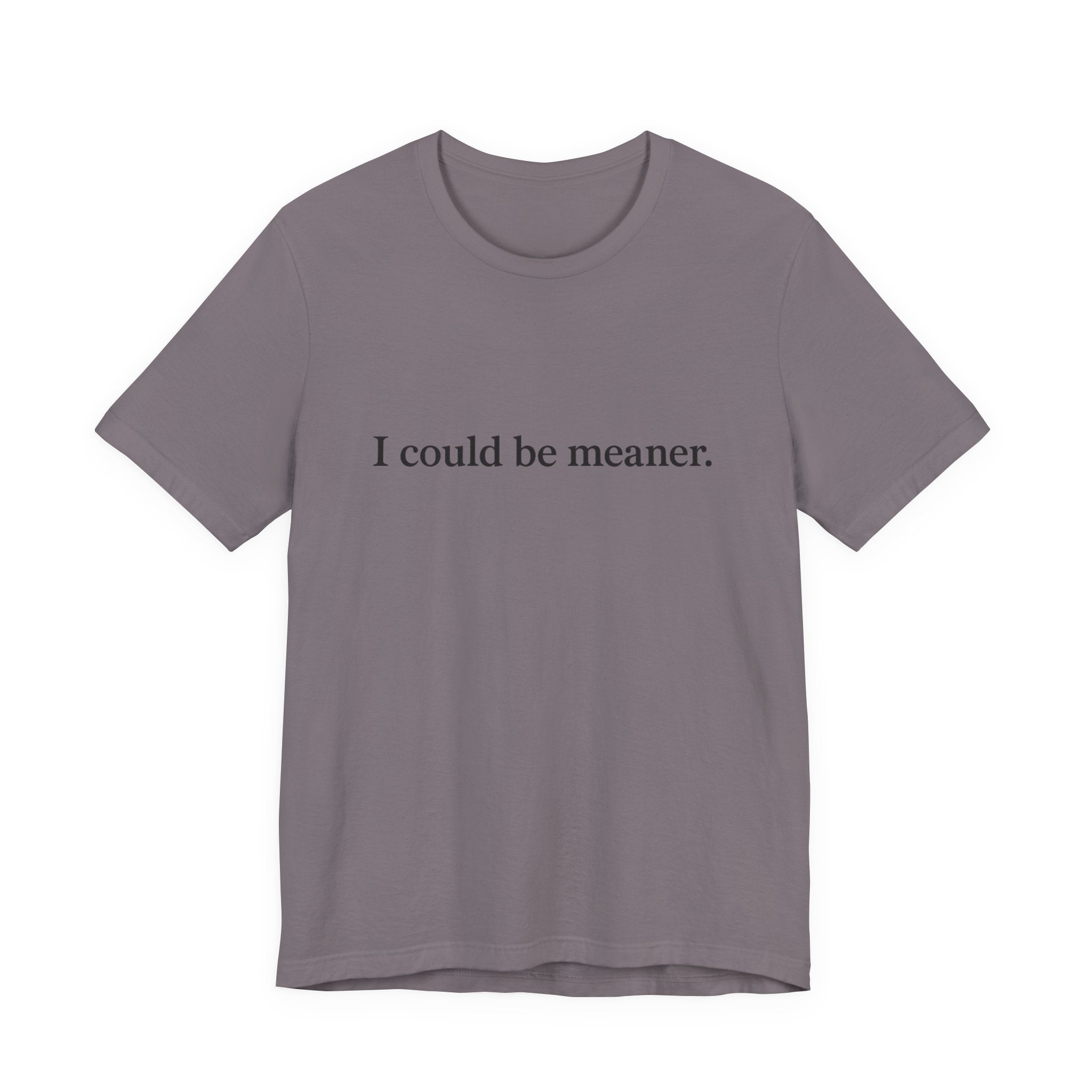 'I Could Be Meaner' T-Shirt — Funny Sarcastic Tee