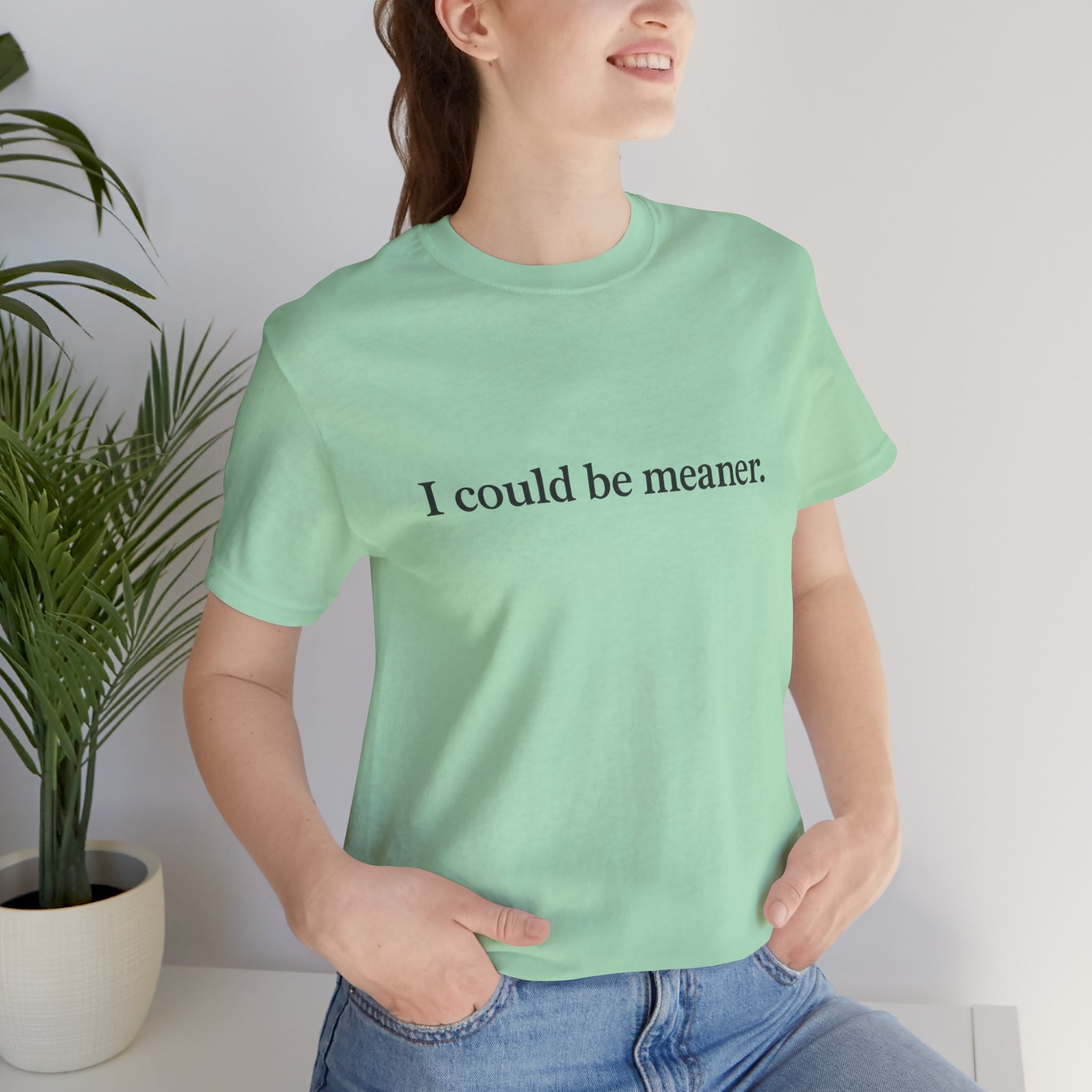 'I Could Be Meaner' T-Shirt — Funny Sarcastic Tee