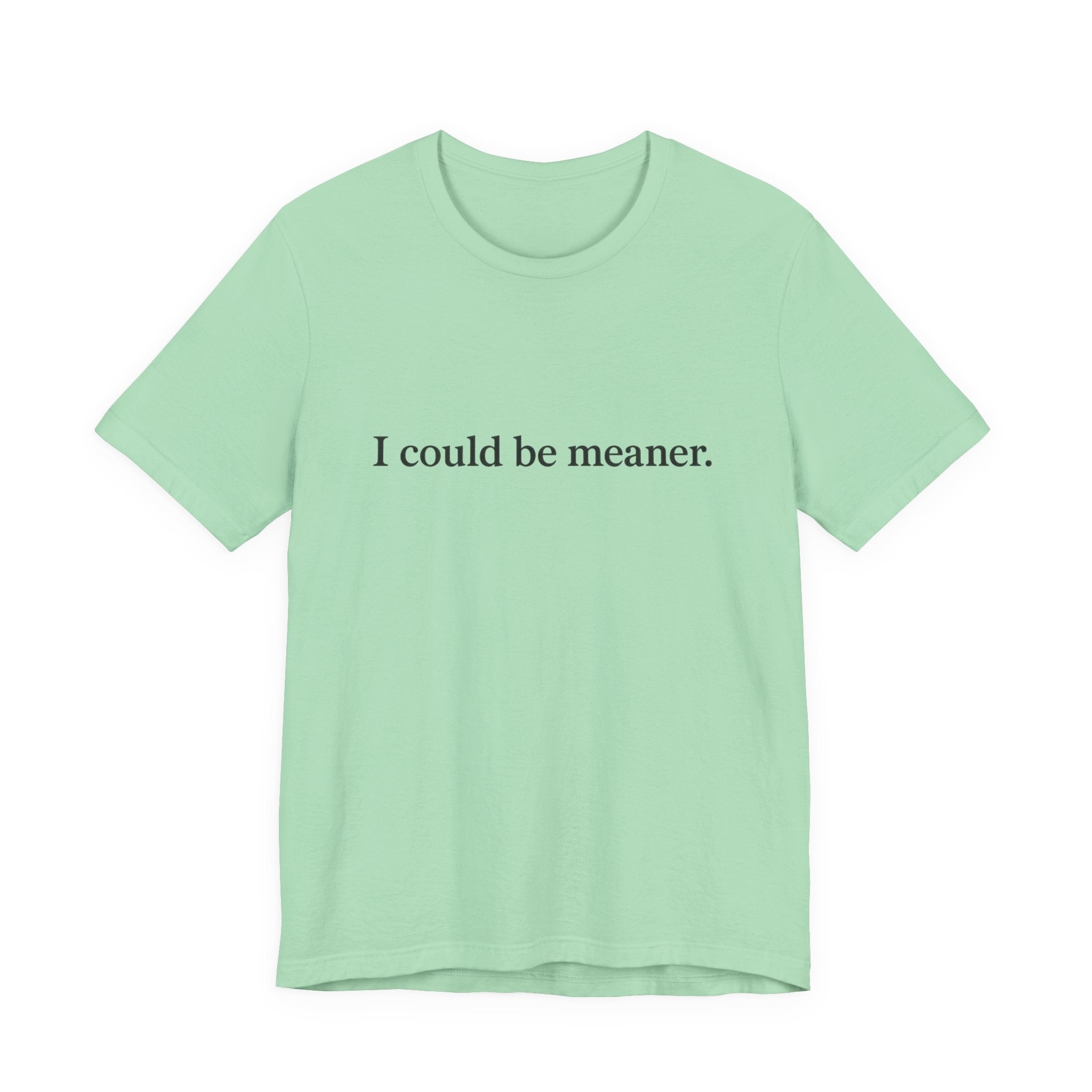 'I Could Be Meaner' T-Shirt — Funny Sarcastic Tee