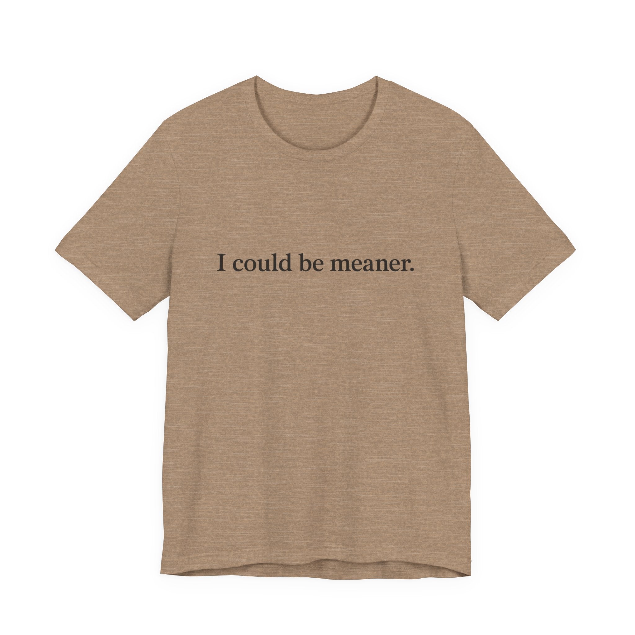 'I Could Be Meaner' T-Shirt — Funny Sarcastic Tee