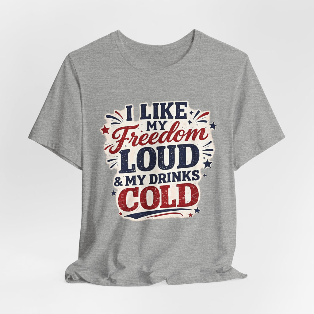 Freedom Loud & Drinks Cold T-Shirt — Patriotic 4th of July Tee