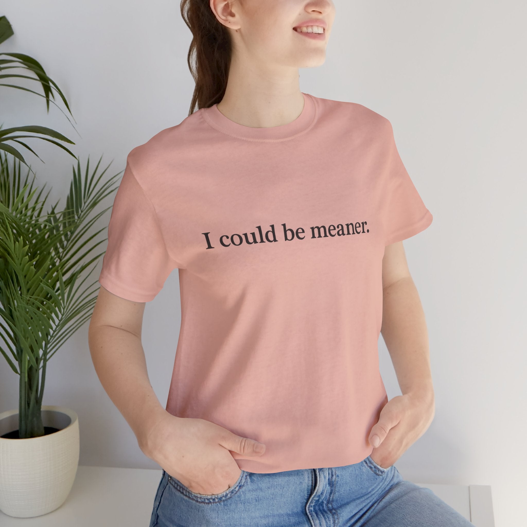 'I Could Be Meaner' T-Shirt — Funny Sarcastic Tee