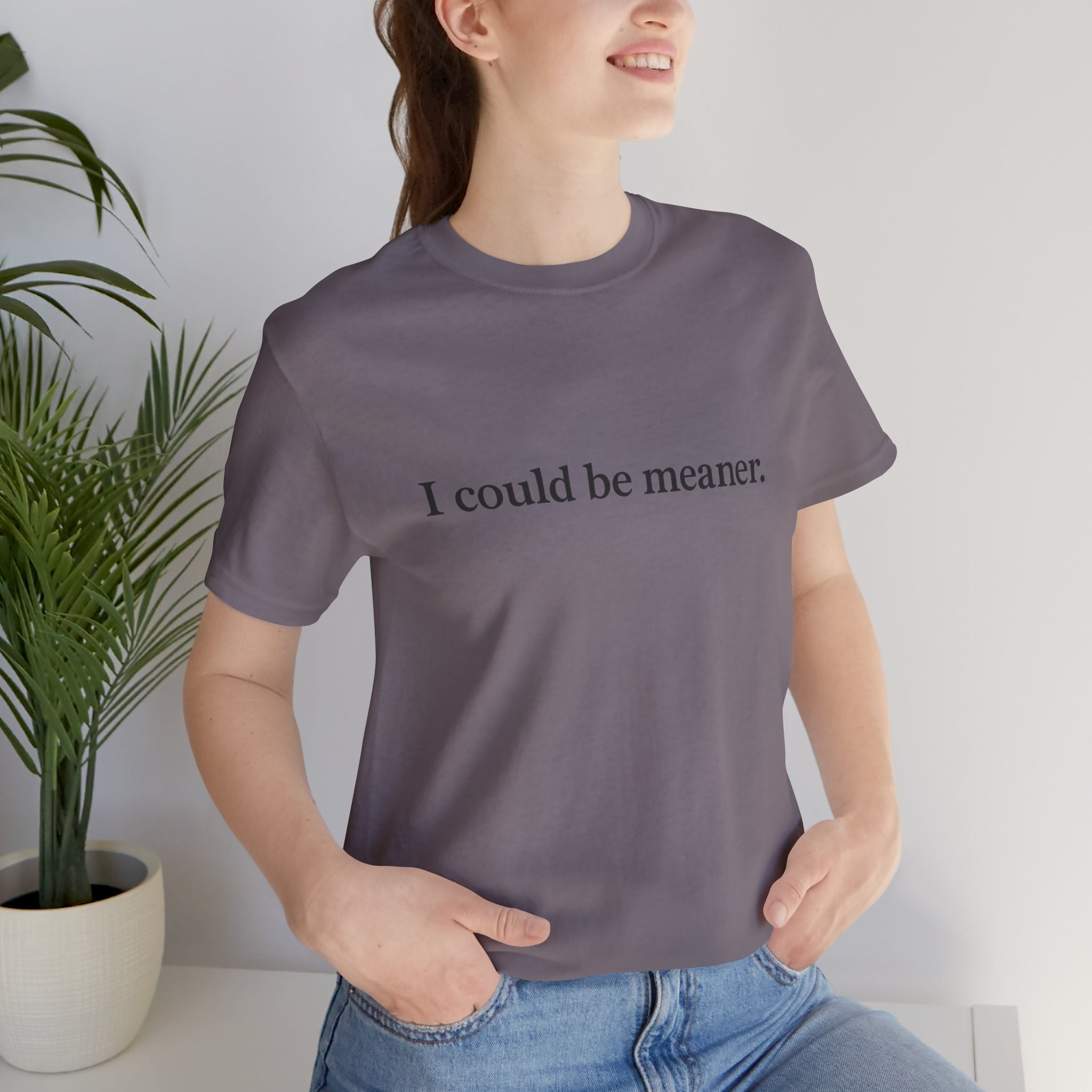 'I Could Be Meaner' T-Shirt — Funny Sarcastic Tee