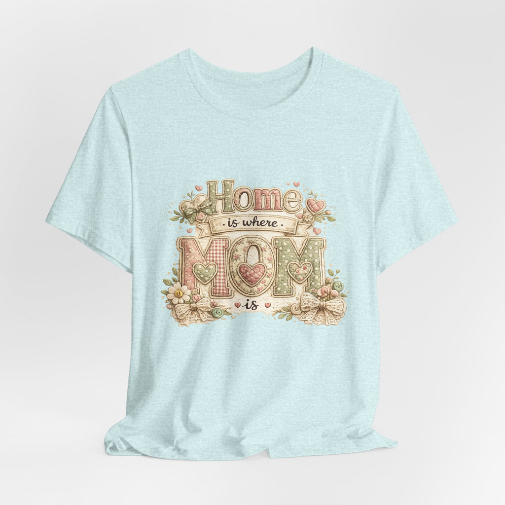 Home is Where Mom Is — Sweet Mother's Day Graphic Tee