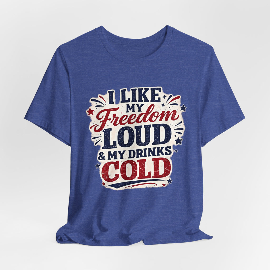 Freedom Loud & Drinks Cold T-Shirt — Patriotic 4th of July Tee