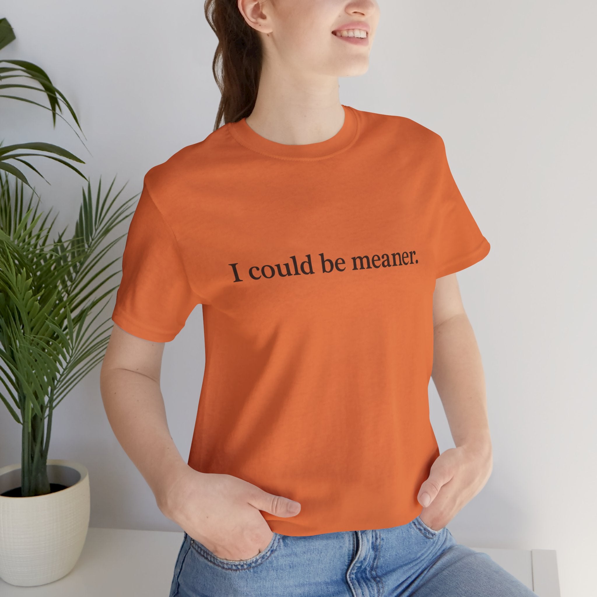 'I Could Be Meaner' T-Shirt — Funny Sarcastic Tee